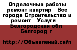 Отделочные работы,ремонт квартир - Все города Строительство и ремонт » Услуги   . Белгородская обл.,Белгород г.